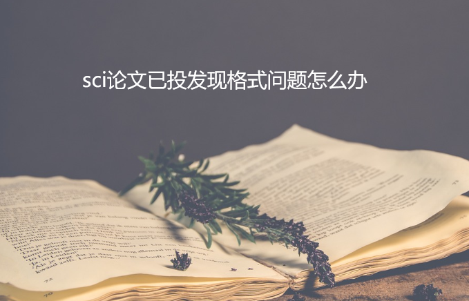 sci論文已投發現格式錯誤怎么辦